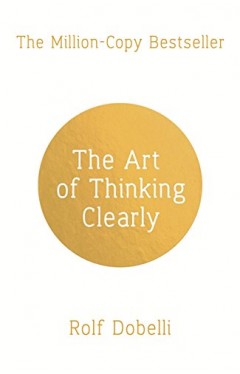 The Art Of Thinking Clearly